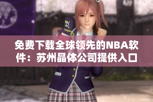 免费下载全球领先的NBA软件：苏州晶体公司提供入口