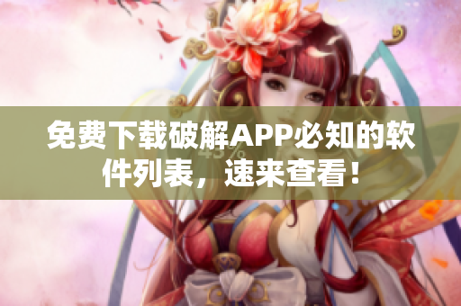 免费下载破解APP必知的软件列表，速来查看！