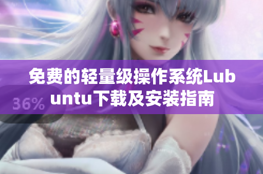 免费的轻量级操作系统Lubuntu下载及安装指南