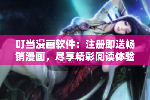 叮当漫画软件：注册即送畅销漫画，尽享精彩阅读体验