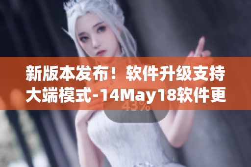 新版本发布！软件升级支持大端模式-14May18软件更新