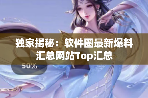 独家揭秘：软件圈最新爆料汇总网站Top汇总