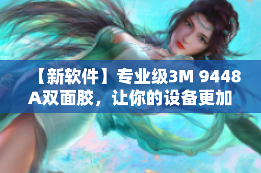 【新软件】专业级3M 9448A双面胶，让你的设备更加牢固！