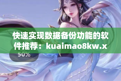 快速实现数据备份功能的软件推荐：kuaimao8kw.xyw2023