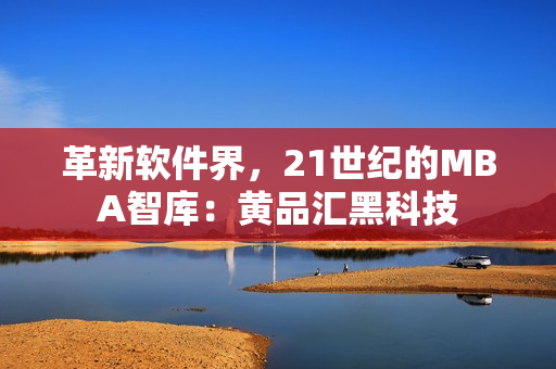 革新软件界，21世纪的MBA智库：黄品汇黑科技