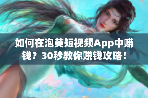 如何在泡芙短视频App中赚钱？30秒教你赚钱攻略！