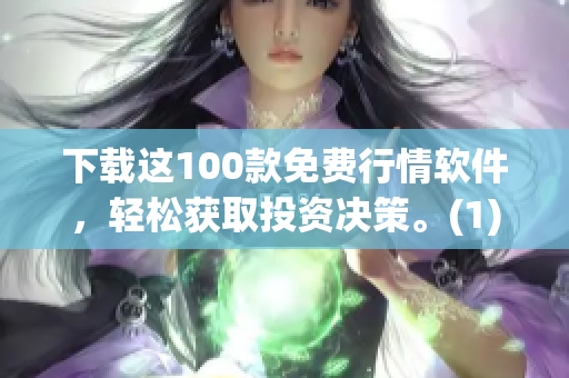 下载这100款免费行情软件，轻松获取投资决策。(1)