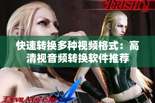 快速转换多种视频格式：高清视音频转换软件推荐
