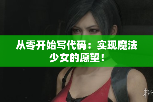 从零开始写代码：实现魔法少女的愿望！