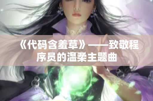 《代码含羞草》——致敬程序员的温柔主题曲