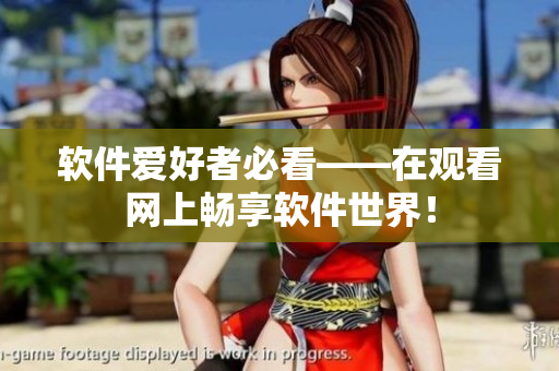 软件爱好者必看——在观看网上畅享软件世界！