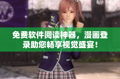 免费软件阅读神器，漫画登录助您畅享视觉盛宴！