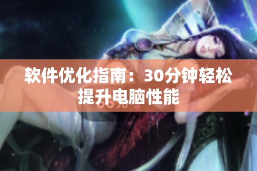 软件优化指南：30分钟轻松提升电脑性能