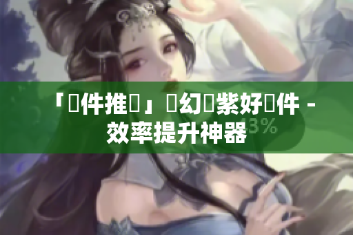 「軟件推薦」夢幻藍紫好軟件 - 效率提升神器