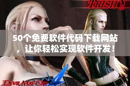 50个免费软件代码下载网站，让你轻松实现软件开发！
