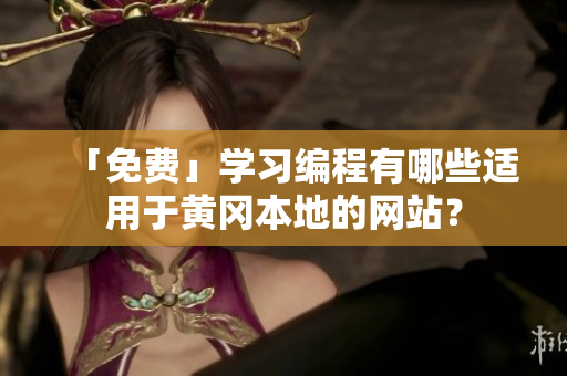 「免费」学习编程有哪些适用于黄冈本地的网站？