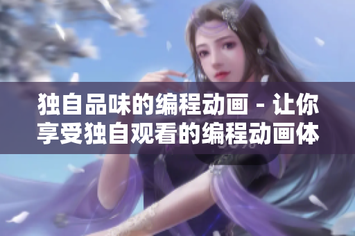 独自品味的编程动画 - 让你享受独自观看的编程动画体验