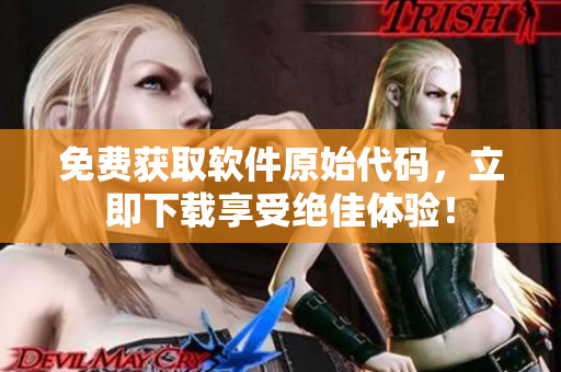 免费获取软件原始代码，立即下载享受绝佳体验！