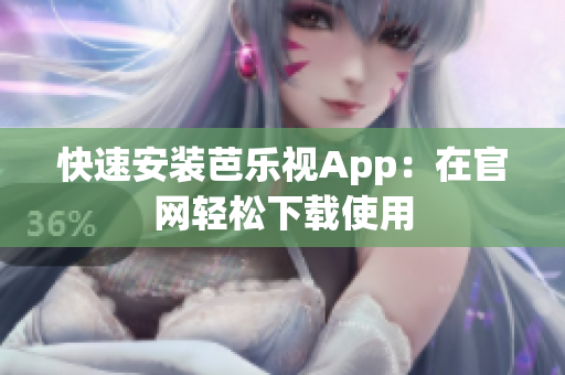 快速安装芭乐视App：在官网轻松下载使用