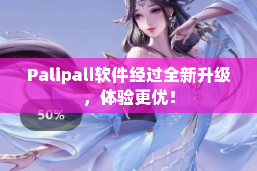 Palipali软件经过全新升级，体验更优！