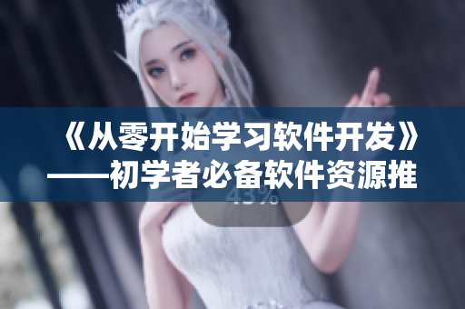 《从零开始学习软件开发》——初学者必备软件资源推荐