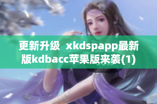 更新升级  xkdspapp最新版kdbacc苹果版来袭(1)