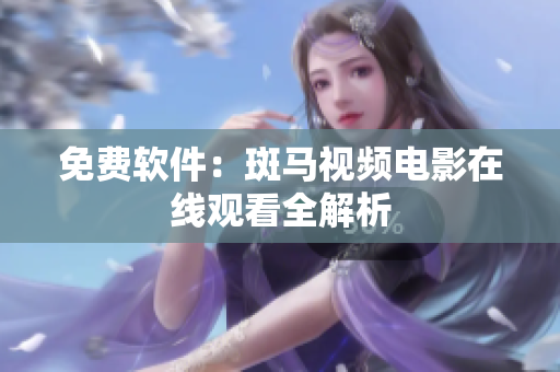 免费软件：斑马视频电影在线观看全解析