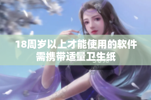 18周岁以上才能使用的软件需携带适量卫生纸