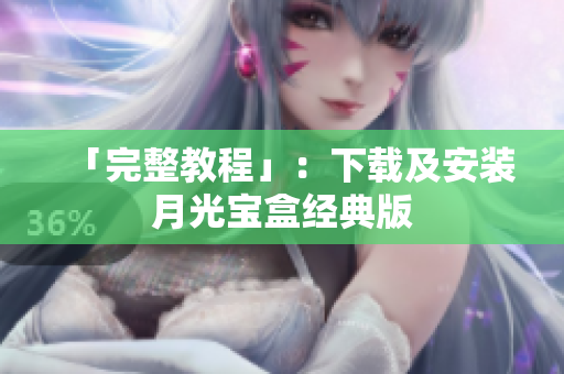 「完整教程」：下载及安装月光宝盒经典版