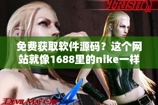 免费获取软件源码？这个网站就像1688里的nike一样独具匠心！