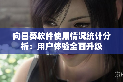 向日葵软件使用情况统计分析：用户体验全面升级