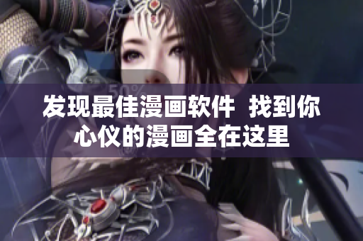 发现最佳漫画软件  找到你心仪的漫画全在这里