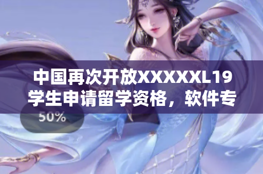 中国再次开放XXXXXL19学生申请留学资格，软件专业可申请！
