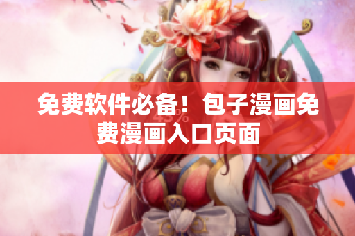 免费软件必备！包子漫画免费漫画入口页面