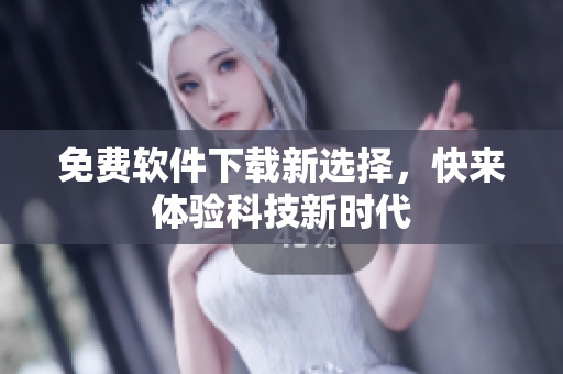 免费软件下载新选择，快来体验科技新时代