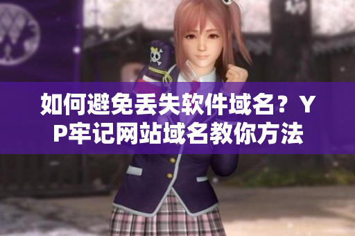 如何避免丢失软件域名？YP牢记网站域名教你方法