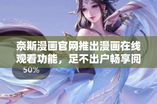 奈斯漫画官网推出漫画在线观看功能，足不出户畅享阅读乐趣