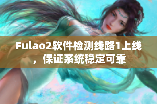 Fulao2软件检测线路1上线，保证系统稳定可靠