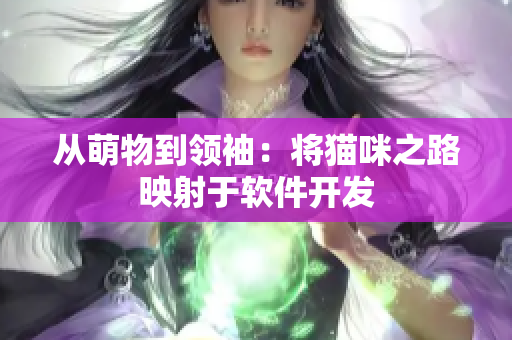 从萌物到领袖：将猫咪之路映射于软件开发
