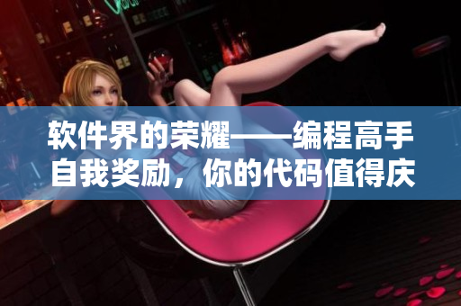 软件界的荣耀——编程高手自我奖励，你的代码值得庆祝