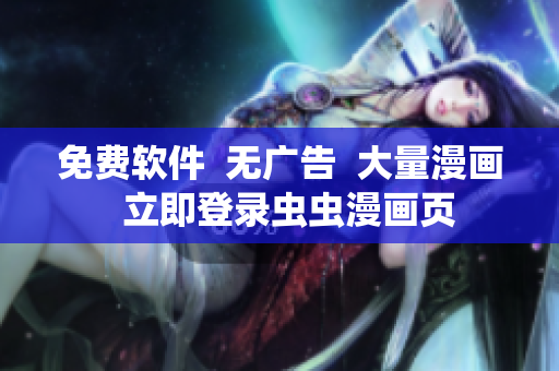 免费软件  无广告  大量漫画  立即登录虫虫漫画页