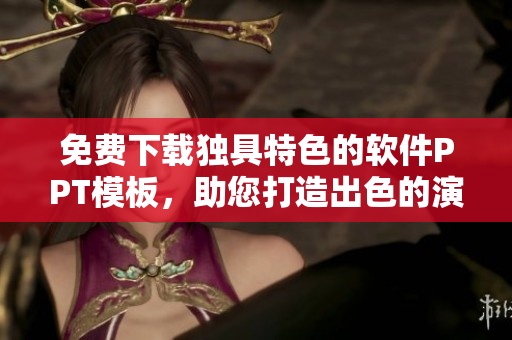 免费下载独具特色的软件PPT模板，助您打造出色的演示文稿