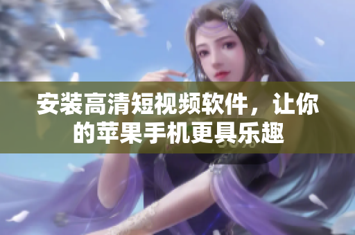 安装高清短视频软件，让你的苹果手机更具乐趣