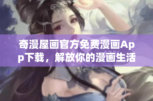 奇漫屋画官方免费漫画App下载，解放你的漫画生活