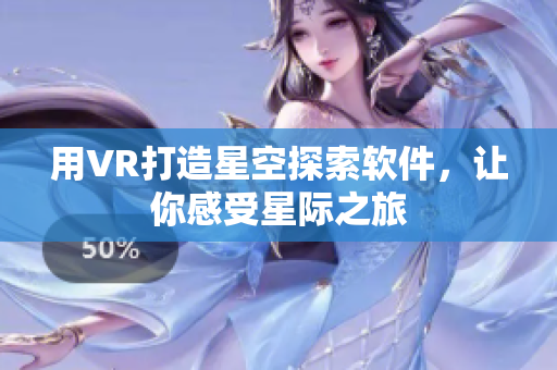 用VR打造星空探索软件，让你感受星际之旅