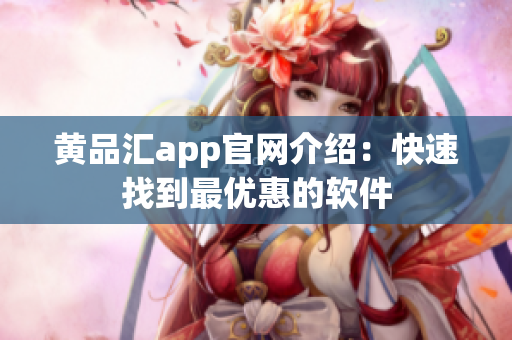 黄品汇app官网介绍：快速找到最优惠的软件