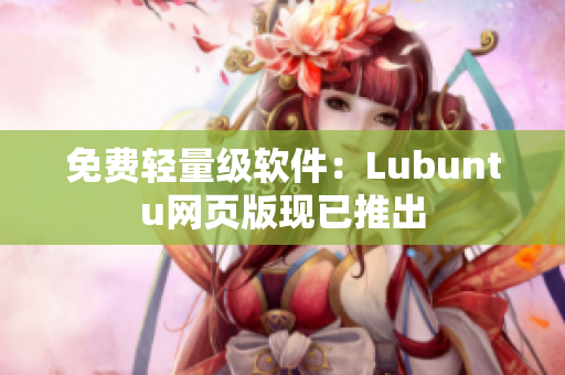 免费轻量级软件：Lubuntu网页版现已推出