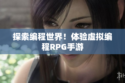 探索编程世界！体验虚拟编程RPG手游