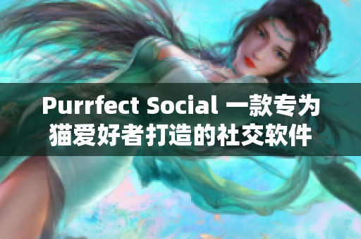 Purrfect Social 一款专为猫爱好者打造的社交软件