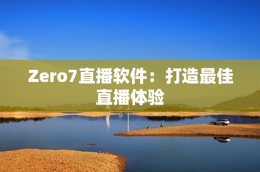 Zero7直播软件：打造最佳直播体验